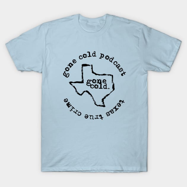 gone cold podcast - texas true crime black logo T-Shirt by gone cold podcast - texas true crime